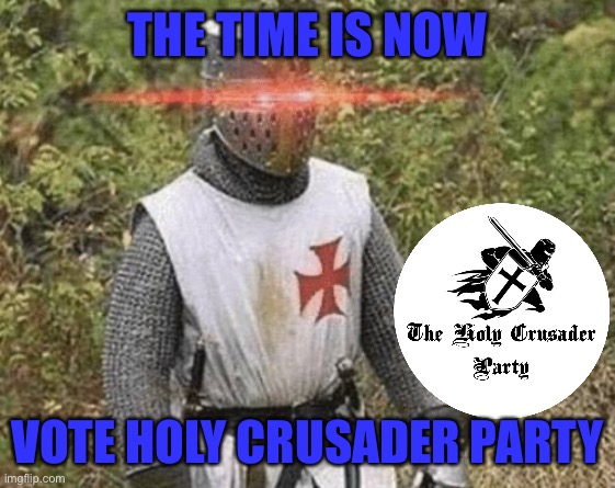 Last-ditch attempt for votes | THE TIME IS NOW; VOTE HOLY CRUSADER PARTY | image tagged in growing stronger crusader | made w/ Imgflip meme maker