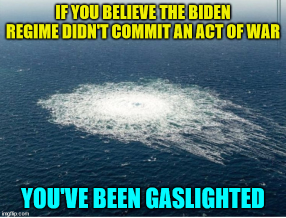 IF YOU BELIEVE THE BIDEN REGIME DIDN'T COMMIT AN ACT OF WAR YOU'VE BEEN GASLIGHTED | made w/ Imgflip meme maker