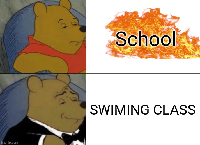 Swimming is way better | School; SWIMING CLASS | image tagged in memes,tuxedo winnie the pooh,swimming is better than school | made w/ Imgflip meme maker