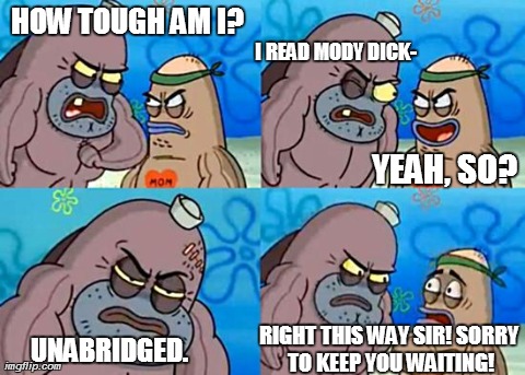 Welcome to the Salty Spitoon, how tough are you? | HOW TOUGH AM I? I READ MODY DICK- YEAH, SO? UNABRIDGED. RIGHT THIS WAY SIR! SORRY TO KEEP YOU WAITING! | image tagged in mems,how tough are you | made w/ Imgflip meme maker
