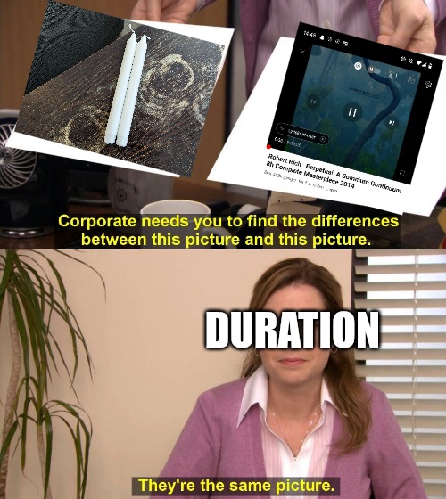 They are the same picture | DURATION | image tagged in they are the same picture | made w/ Imgflip meme maker