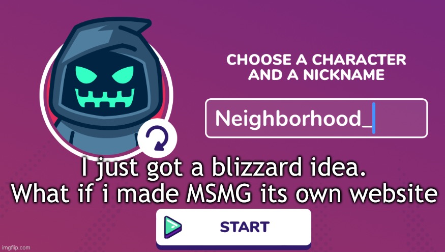 Like its own separate shitposting site | I just got a blizzard idea. What if i made MSMG its own website | image tagged in neighborhood_ announcement temp | made w/ Imgflip meme maker