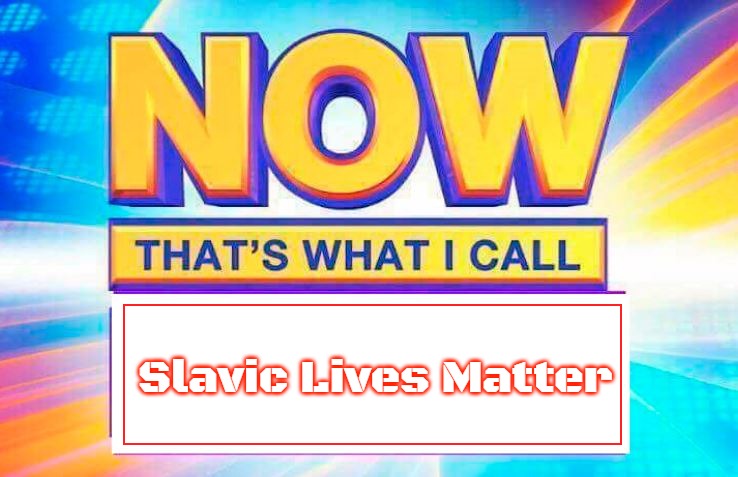 Now That’s What I Call | Slavic Lives Matter | image tagged in now that s what i call,slavic | made w/ Imgflip meme maker