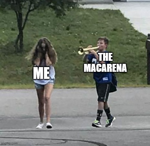 Horrors of 1996 | THE MACARENA; ME | image tagged in trumpet boy | made w/ Imgflip meme maker