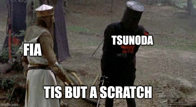 Tis but a scratch | TSUNODA; FIA; TIS BUT A SCRATCH | image tagged in tis but a scratch | made w/ Imgflip meme maker