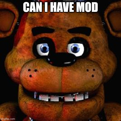 ( owner note     Yeah sure ) | CAN I HAVE MOD | image tagged in five nights at freddys | made w/ Imgflip meme maker