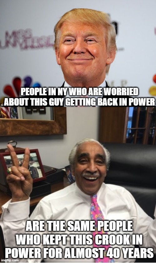 Dupes | PEOPLE IN NY WHO ARE WORRIED ABOUT THIS GUY GETTING BACK IN POWER; ARE THE SAME PEOPLE WHO KEPT THIS CROOK IN POWER FOR ALMOST 40 YEARS | image tagged in donald trump approves | made w/ Imgflip meme maker