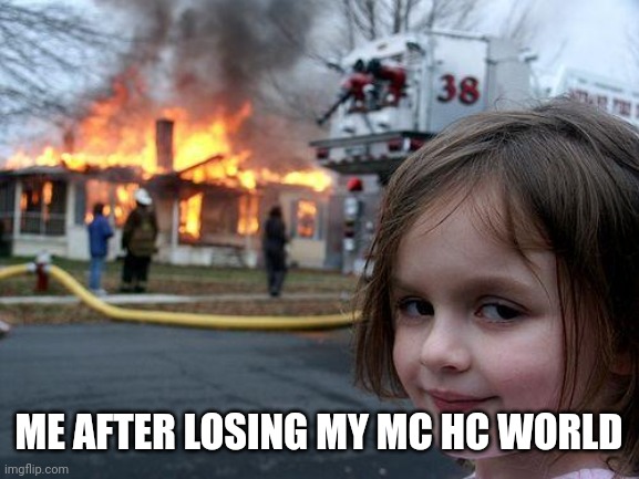 Disaster Girl | ME AFTER LOSING MY MC HC WORLD | image tagged in memes,disaster girl | made w/ Imgflip meme maker