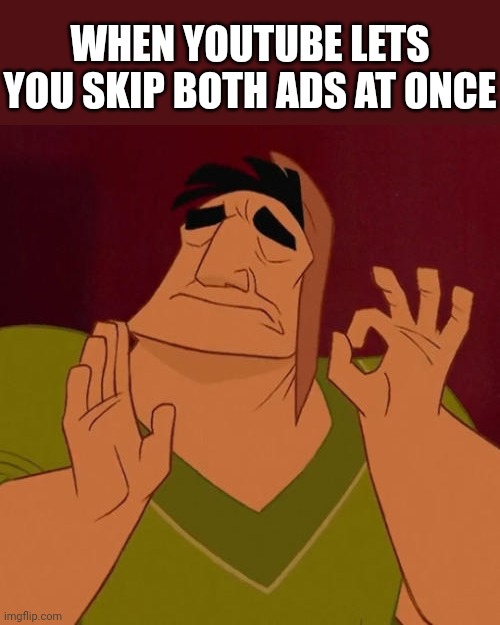 it gives me some happy chemicals | WHEN YOUTUBE LETS YOU SKIP BOTH ADS AT ONCE | image tagged in when x just right,relatable,youtube | made w/ Imgflip meme maker