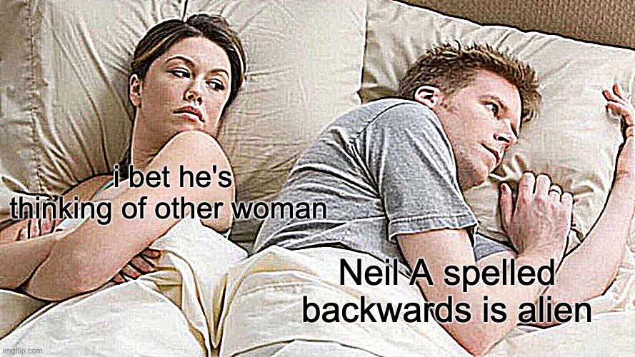 ummmmmmmm | i bet he's thinking of other woman; Neil A spelled backwards is alien | image tagged in memes,i bet he's thinking about other women | made w/ Imgflip meme maker