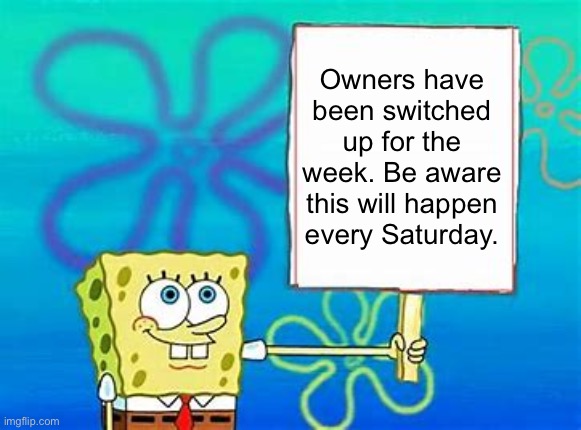 S.T.R.I.K.E.freinds, specti, Your_Neighborhood_Foxy, Likely. | Owners have been switched up for the week. Be aware this will happen every Saturday. | image tagged in spongebob sign,owner | made w/ Imgflip meme maker