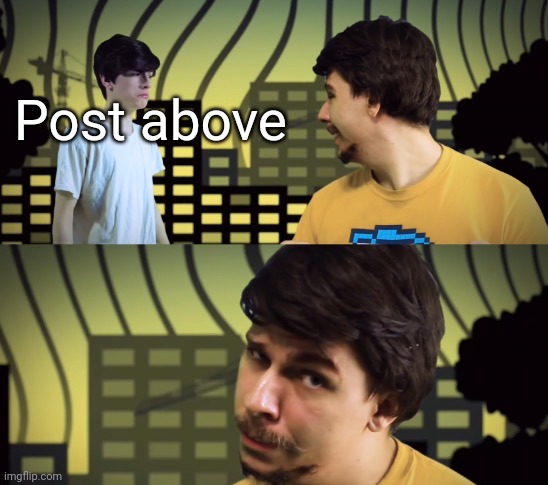 Post above | image tagged in there aren t any legos | made w/ Imgflip meme maker