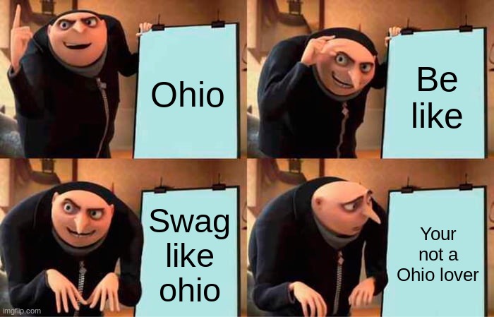 Ohio Be like Swag like ohio Your not a Ohio lover | image tagged in memes,gru's plan | made w/ Imgflip meme maker