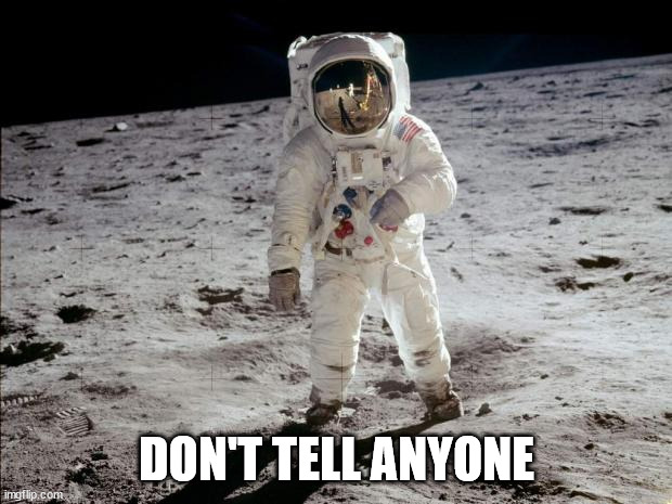 Moon Landing | DON'T TELL ANYONE | image tagged in moon landing | made w/ Imgflip meme maker