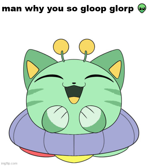 man why you so gloop glorp 👽 | made w/ Imgflip meme maker