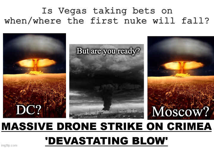 We're goin' Downtown !!! | Is Vegas taking bets on when/where the first nuke will fall? But are you ready? Moscow? DC? | image tagged in memes,politics,war | made w/ Imgflip meme maker
