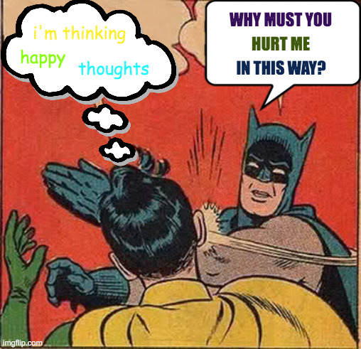 Batman Doesn't Like Thoughts | WHY MUST YOU; i'm thinking; HURT ME; happy; IN THIS WAY? thoughts | image tagged in memes,batman slapping robin,why must you hurt me in this way,happy star congratulations,robin,thoughts | made w/ Imgflip meme maker