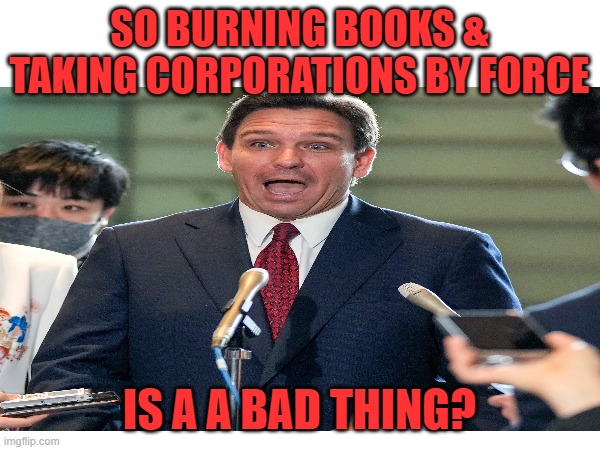 SO BURNING BOOKS & TAKING CORPORATIONS BY FORCE IS A A BAD THING? | made w/ Imgflip meme maker