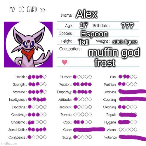 Me | Alex; 17; ??? Espeon; Tall; stick figure; muffin god; frost | image tagged in oc card template | made w/ Imgflip meme maker