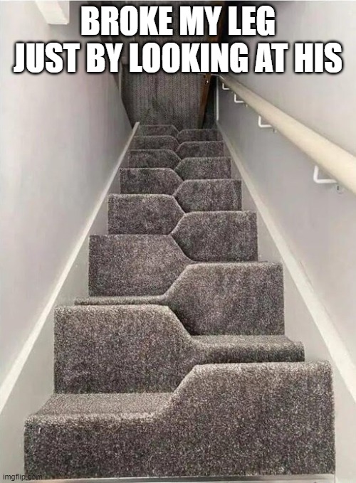 BROKE MY LEG JUST BY LOOKING AT HIS | image tagged in you had one job | made w/ Imgflip meme maker