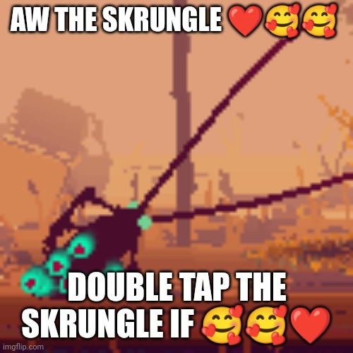 Ebbgub | AW THE SKRUNGLE ❤️🥰🥰; DOUBLE TAP THE SKRUNGLE IF 🥰🥰❤️ | image tagged in ebbgub | made w/ Imgflip meme maker