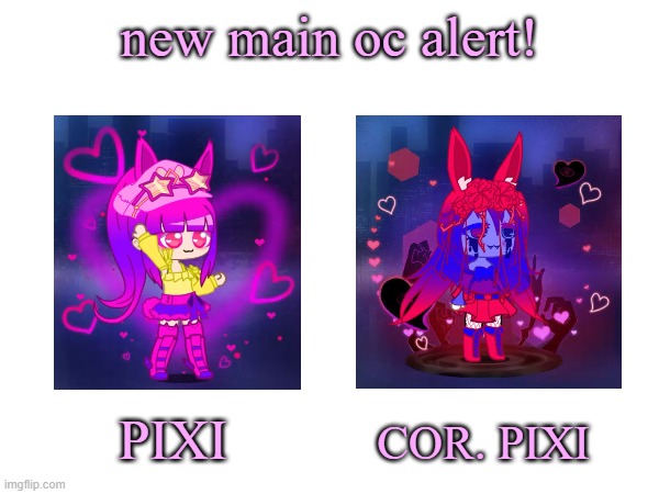 Finally have a good main/self insert OC :3 | new main oc alert! PIXI; COR. PIXI | made w/ Imgflip meme maker