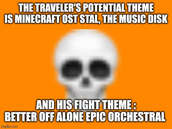 Australia Man's way to announce stuff | THE TRAVELER'S POTENTIAL THEME IS MINECRAFT OST STAL, THE MUSIC DISK; AND HIS FIGHT THEME : BETTER OFF ALONE EPIC ORCHESTRAL | image tagged in australia man's way to announce stuff | made w/ Imgflip meme maker