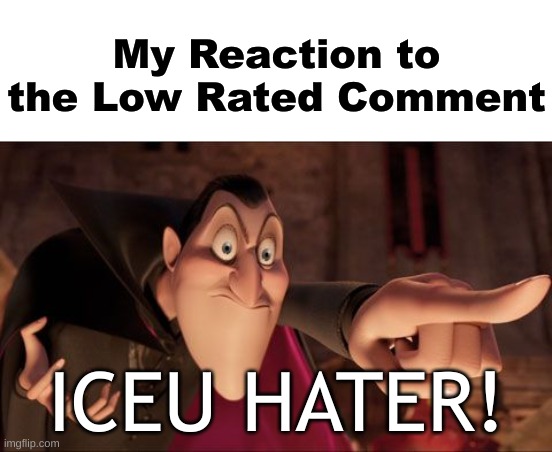 My Reaction to the Low Rated Comment ICEU HATER! | image tagged in blank white template,hotel transylvania dracula pointing meme | made w/ Imgflip meme maker