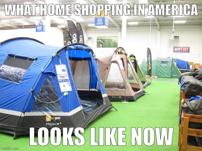 Sad reality for many Americans. | WHAT HOME SHOPPING IN AMERICA; LOOKS LIKE NOW | image tagged in memes | made w/ Imgflip meme maker