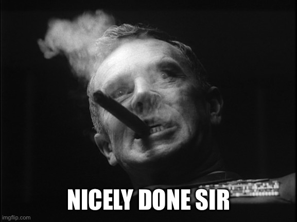 General Ripper (Dr. Strangelove) | NICELY DONE SIR | image tagged in general ripper dr strangelove | made w/ Imgflip meme maker