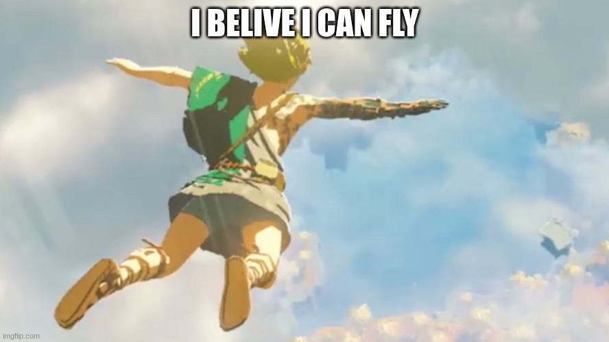 botw 2 trailer | I BELIEVE I CAN FLY | image tagged in botw 2 trailer | made w/ Imgflip meme maker
