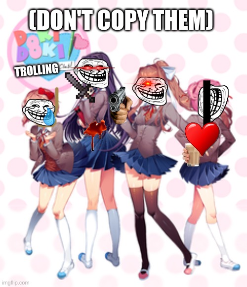 DOKI DOKI TROLLING CLUB | (DON'T COPY THEM); TROLLING | image tagged in doki doki literature club,trollface,troll face,ddlc,anime,ha ha tags go brr | made w/ Imgflip meme maker