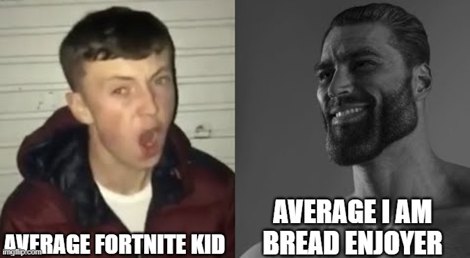 Why is I AM BREAD such a fun game for no reason. | AVERAGE FORTNITE KID; AVERAGE I AM BREAD ENJOYER | image tagged in average enjoyer meme | made w/ Imgflip meme maker