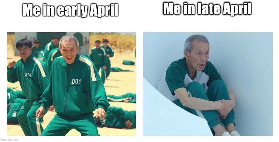 That's the pain I've got in the end of April | Me in late April; Me in early April | image tagged in squid game then and now,memes,april,funny,squid game | made w/ Imgflip meme maker
