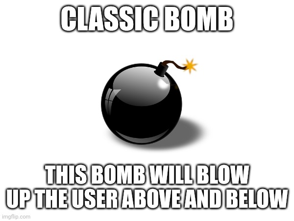 CLASSIC BOMB; THIS BOMB WILL BLOW UP THE USER ABOVE AND BELOW | made w/ Imgflip meme maker