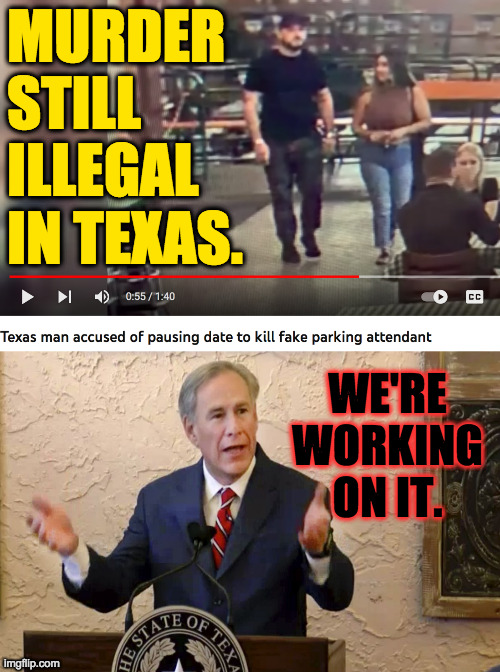 Good guys with guns. | MURDER STILL ILLEGAL IN TEXAS. WE'RE WORKING ON IT. | image tagged in greg abbott,memes,texas,murder | made w/ Imgflip meme maker