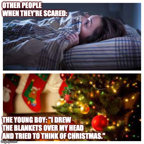Dubliners, pg. 5 | OTHER PEOPLE WHEN THEY'RE SCARED:; THE YOUNG BOY: "I DREW THE BLANKETS OVER MY HEAD AND TRIED TO THINK OF CHRISTMAS." | image tagged in literature | made w/ Imgflip meme maker