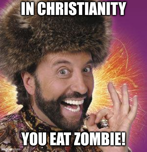 Yakov Smirnoff | IN CHRISTIANITY YOU EAT ZOMBIE! | image tagged in yakov smirnoff | made w/ Imgflip meme maker