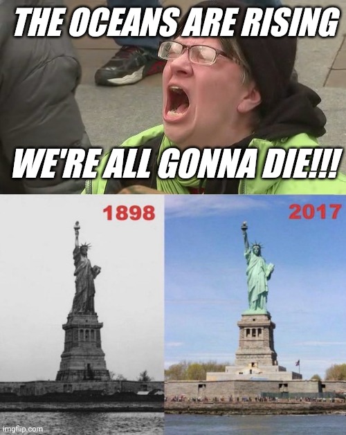 Climate scam season is upon us. | THE OCEANS ARE RISING; WE'RE ALL GONNA DIE!!! | image tagged in memes | made w/ Imgflip meme maker