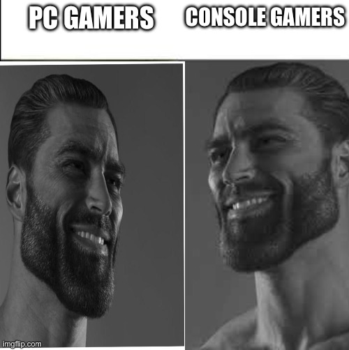 We’re all gamers, man | PC GAMERS; CONSOLE GAMERS | image tagged in giga chad,gaming | made w/ Imgflip meme maker
