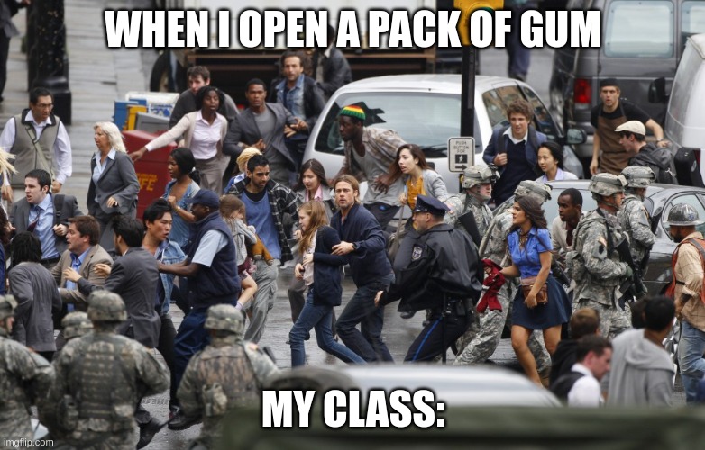 People running | WHEN I OPEN A PACK OF GUM; MY CLASS: | image tagged in people running | made w/ Imgflip meme maker
