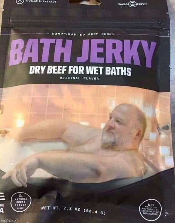 Bath jerky | image tagged in bath jerky | made w/ Imgflip meme maker