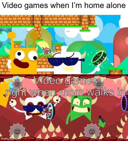 Meme #934 | Video games when I’m home alone; Video games right when mom walks in | image tagged in geometry dash,gaming,video games,moms,relatable,annoying | made w/ Imgflip meme maker