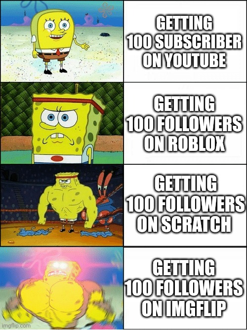 Sponge Finna Commit Muder | GETTING 100 SUBSCRIBER ON YOUTUBE; GETTING 100 FOLLOWERS ON ROBLOX; GETTING 100 FOLLOWERS ON SCRATCH; GETTING 100 FOLLOWERS ON IMGFLIP | image tagged in sponge finna commit muder | made w/ Imgflip meme maker
