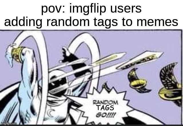 From experience | pov: imgflip users adding random tags to memes; TAGS | image tagged in random bullshit go,tags,relateable,so true memes,funny | made w/ Imgflip meme maker