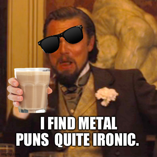 Laughing Leo Meme | I FIND METAL PUNS  QUITE IRONIC. | image tagged in memes,laughing leo | made w/ Imgflip meme maker