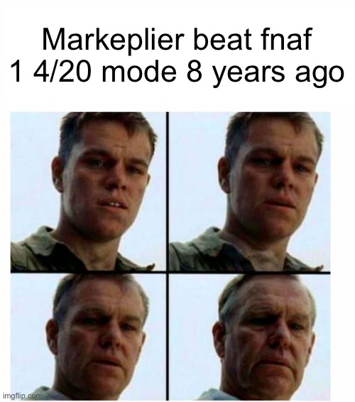 Bruh I’m getting old | Markeplier beat fnaf 1 4/20 mode 8 years ago | image tagged in matt damon gets older | made w/ Imgflip meme maker