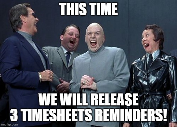 Timesheets | THIS TIME; WE WILL RELEASE 3 TIMESHEETS REMINDERS! | image tagged in memes,laughing villains | made w/ Imgflip meme maker