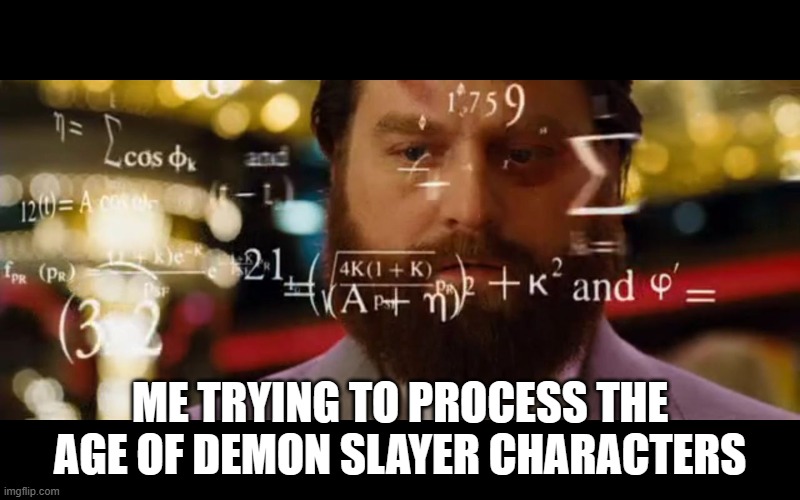 Hangover Math | ME TRYING TO PROCESS THE AGE OF DEMON SLAYER CHARACTERS | image tagged in hangover math | made w/ Imgflip meme maker