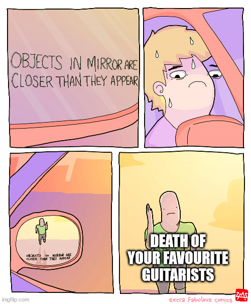 I'm still sad about Jeff Beck's passing. | DEATH OF YOUR FAVOURITE GUITARISTS | image tagged in objects in mirror are closer than they appear | made w/ Imgflip meme maker